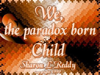 We, the paradox born Child